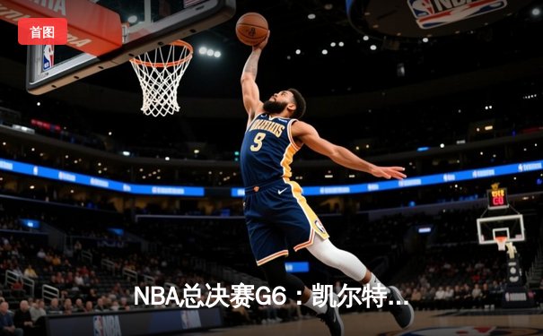 NBA总决赛G6：凯尔特人逆转勇士夺冠，塔图姆勇夺FMVP创历史