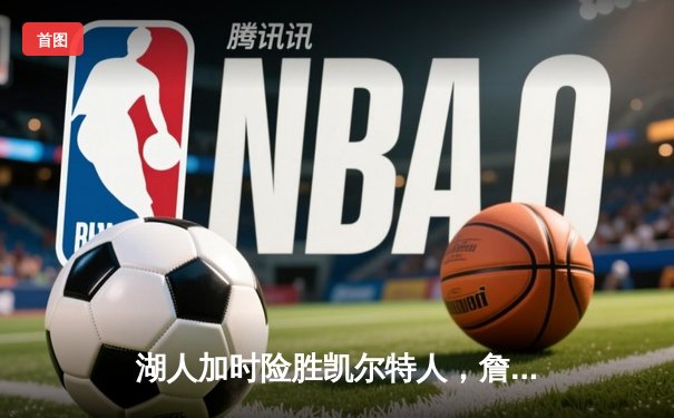 湖人加时险胜凯尔特人，詹姆斯40分三双创纪录，塔图姆空砍41分