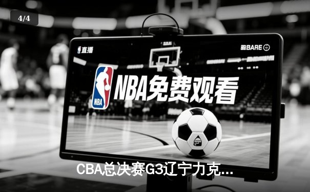 CBA总决赛G3辽宁力克新疆夺赛点 付豪29+9弗格关键三分锁定胜局 - 4