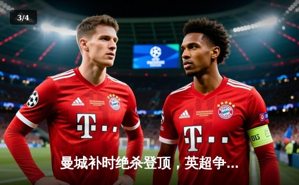 曼城补时绝杀登顶，英超争冠悬念延续至末轮 - 3